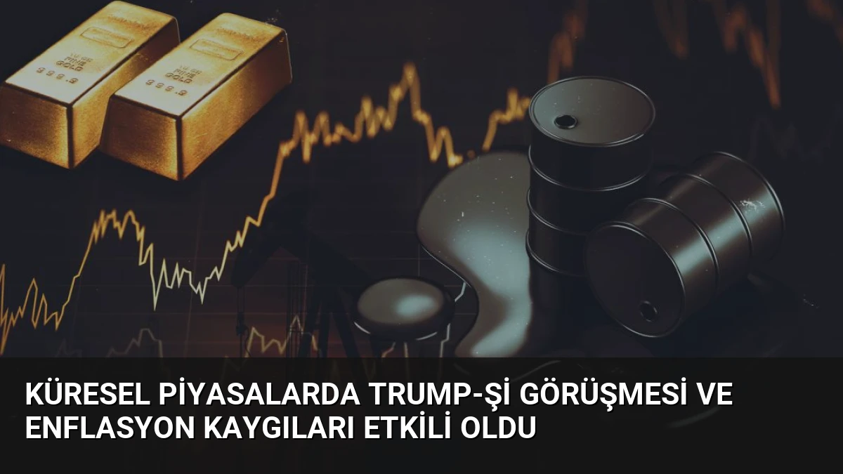 Küresel Piyasalarda Trump-Şi Görüşmesi ve Enflasyon Kaygıları Etkili Oldu