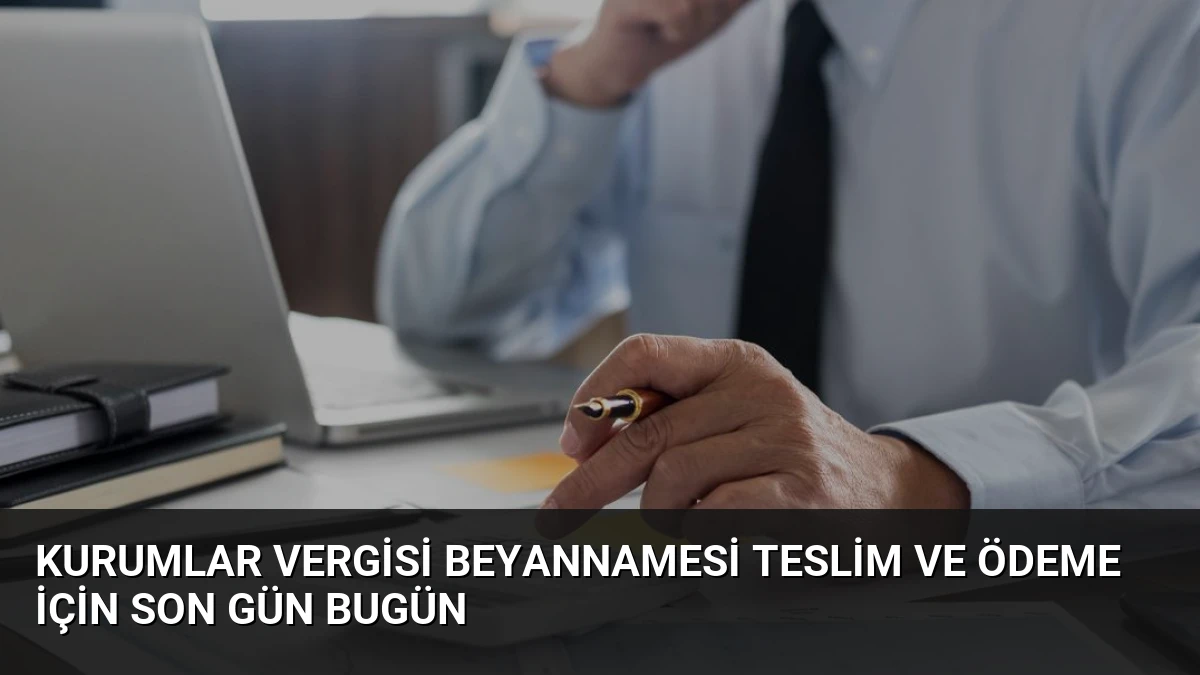 Kurumlar Vergisi Beyannamesi Teslim ve Ödeme İçin Son Gün Bugün