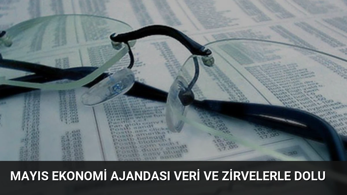 Mayıs Ekonomi Ajandası Veri ve Zirvelerle Dolu