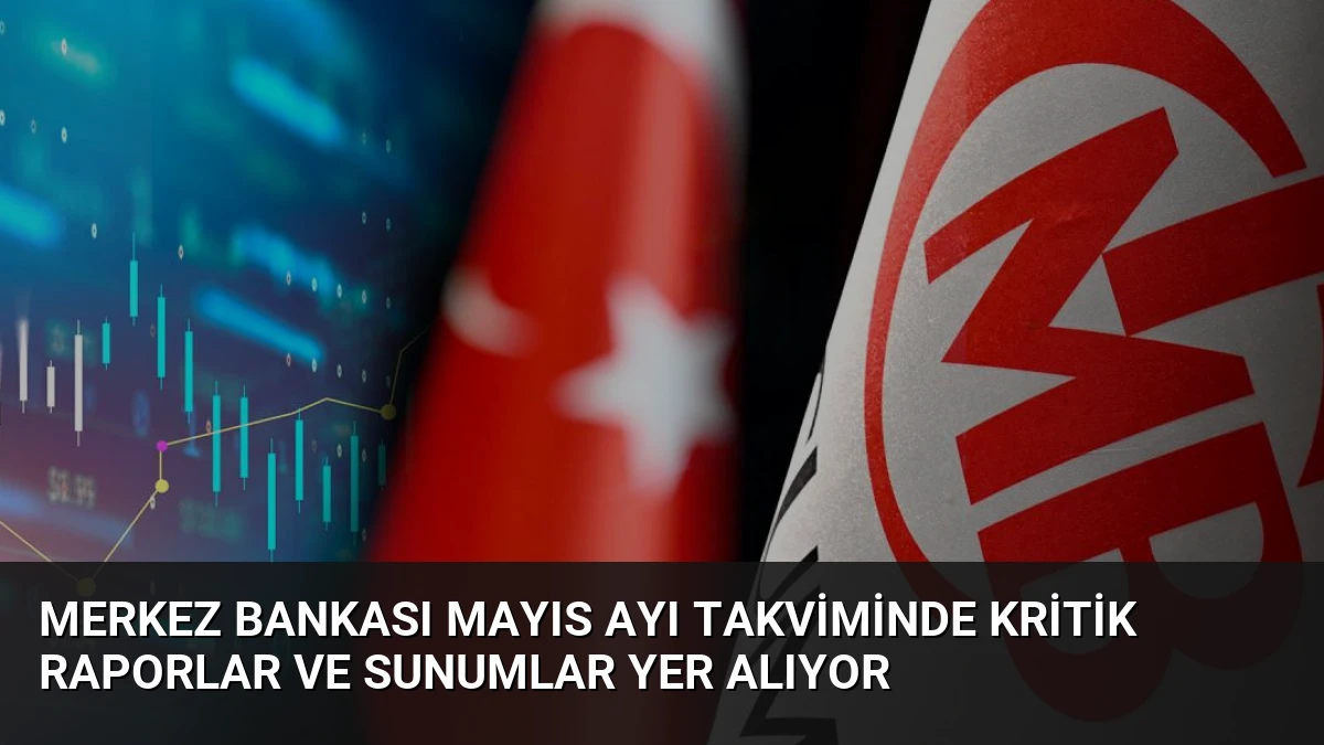 Merkez Bankası Mayıs Ayı Takviminde Kritik Raporlar ve Sunumlar Yer Alıyor