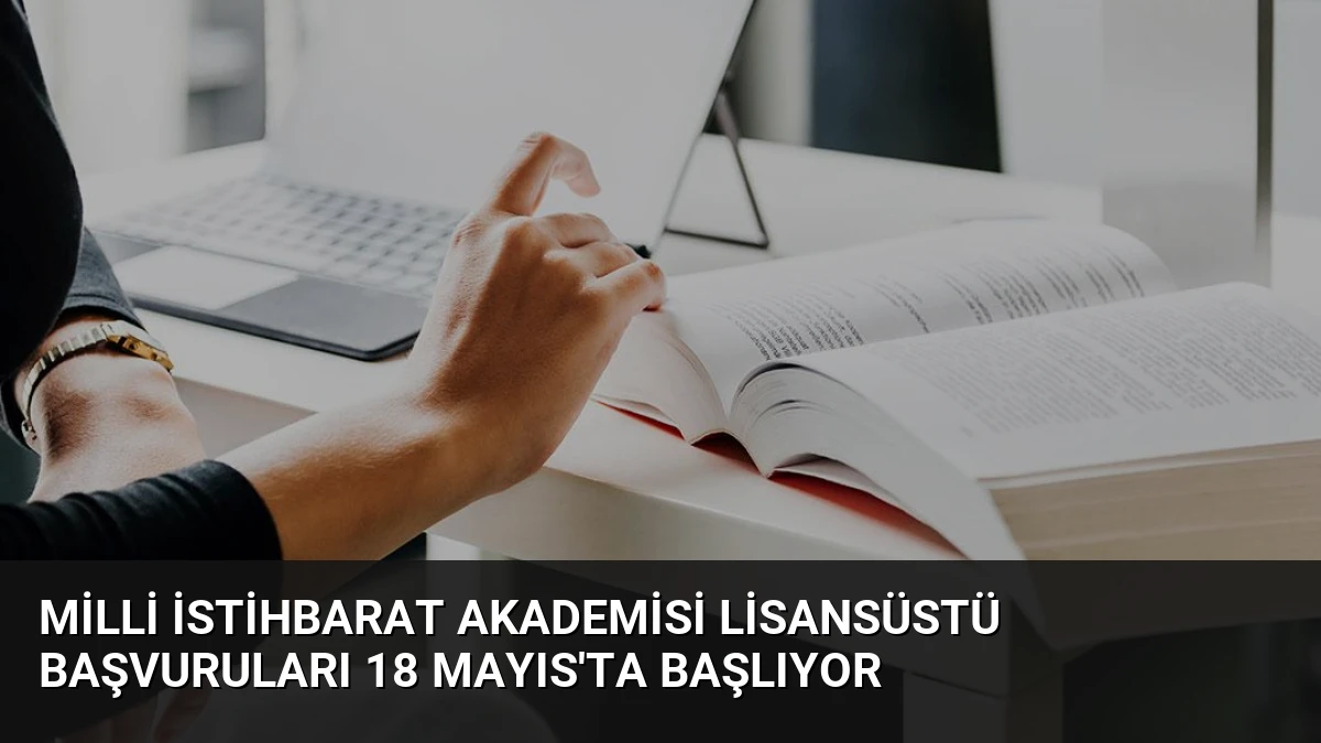 Milli İstihbarat Akademisi Lisansüstü Başvuruları 18 Mayıs’ta Başlıyor