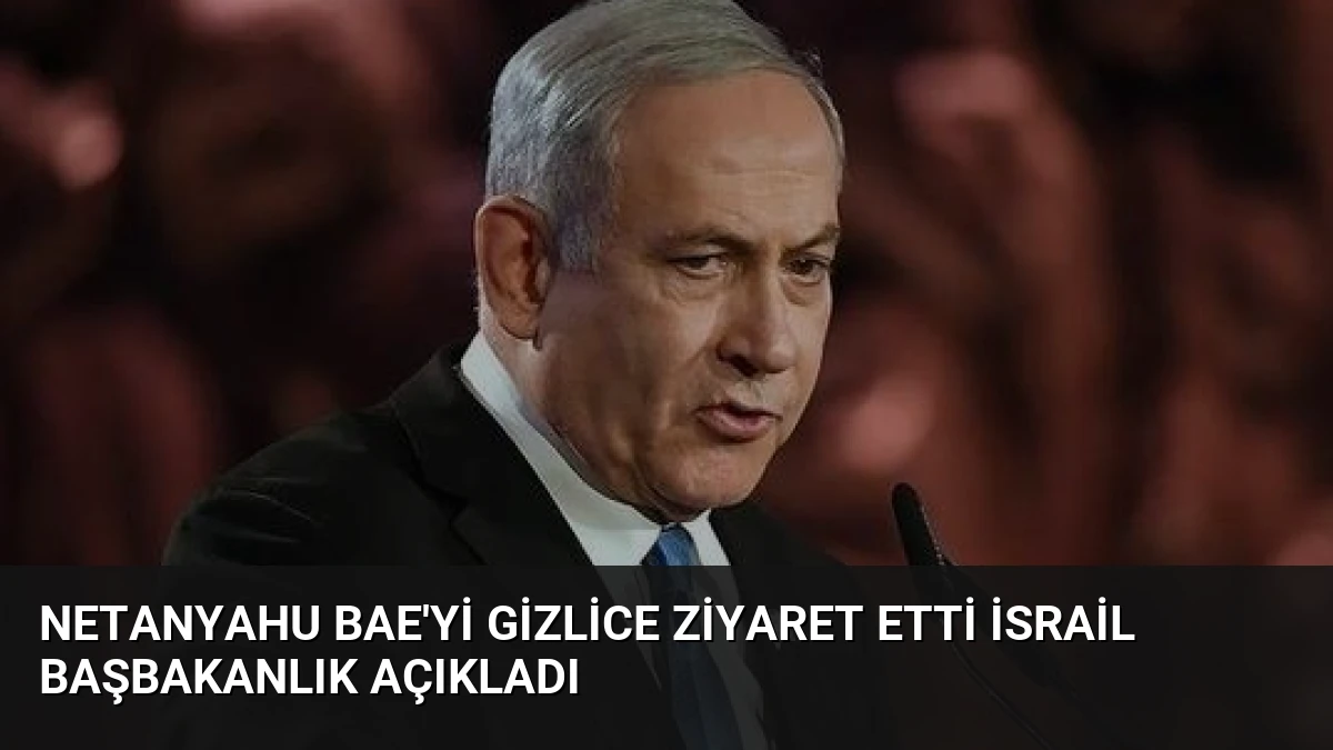 Netanyahu BAE’yi Gizlice Ziyaret Etti İsrail Başbakanlık Açıkladı