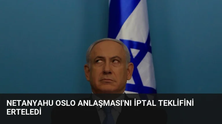 Netanyahu Oslo Anlaşması’nı İptal Teklifini Erteledi