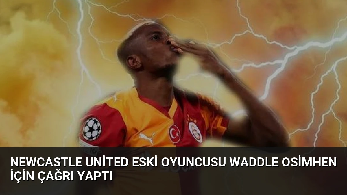 Newcastle United Eski Oyuncusu Waddle Osimhen İçin Çağrı Yaptı