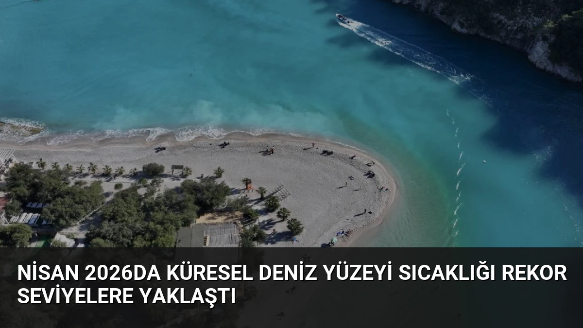 Nisan 2026da Küresel Deniz Yüzeyi Sıcaklığı Rekor Seviyelere Yaklaştı