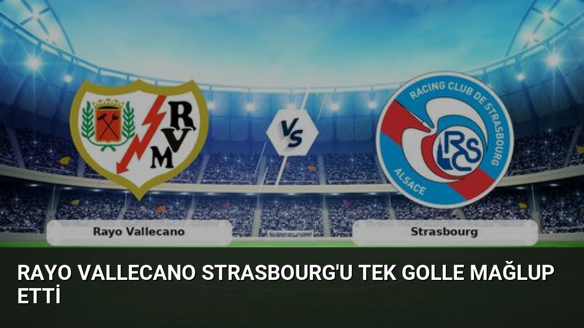 Rayo Vallecano Strasbourg’u Tek Golle Mağlup Etti
