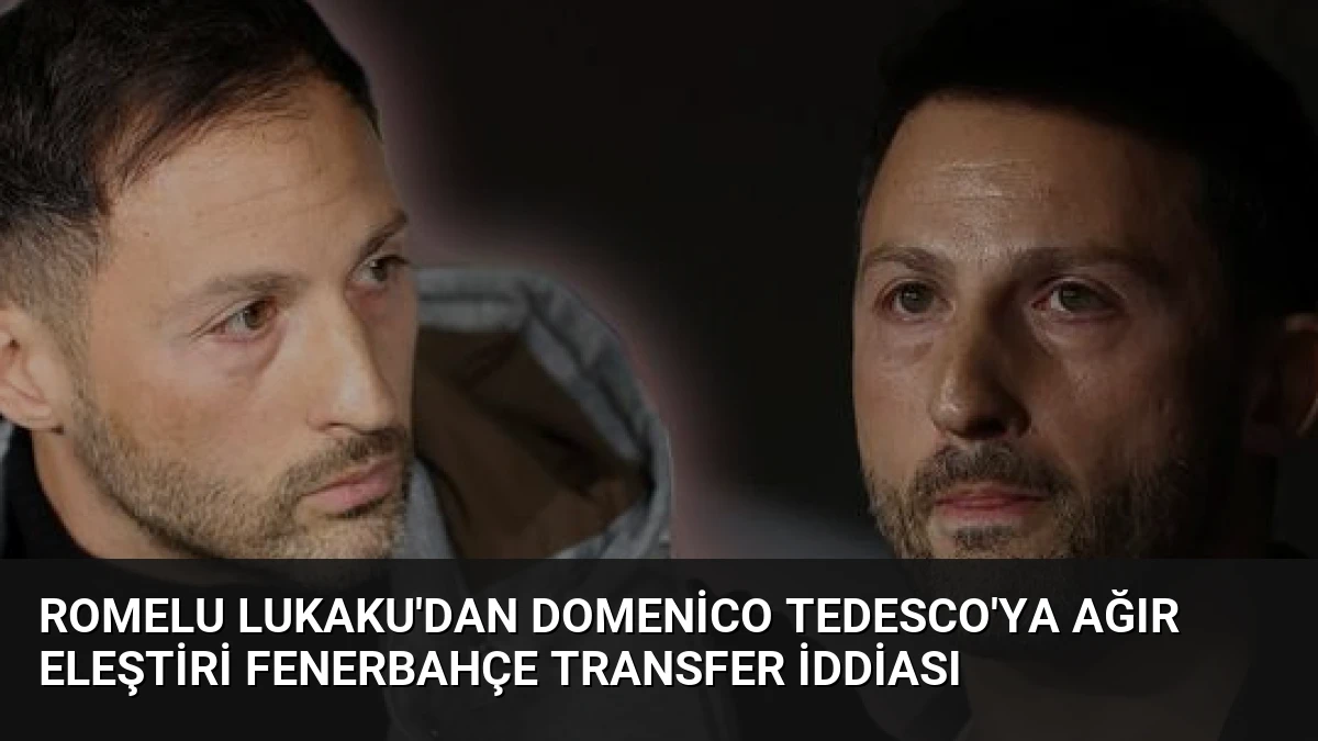 Romelu Lukaku’dan Domenico Tedesco’ya Ağır Eleştiri Fenerbahçe Transfer İddiası
