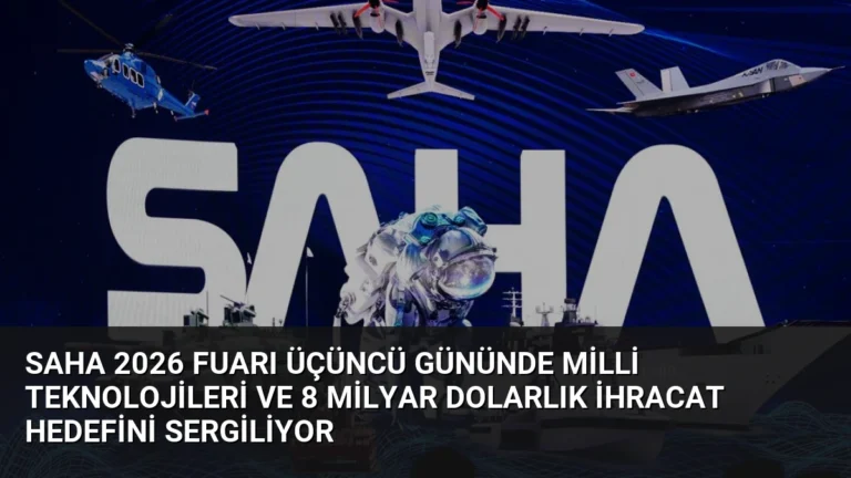SAHA 2026 Fuarı Üçüncü Gününde Milli Teknolojileri ve 8 Milyar Dolarlık İhracat Hedefini Sergiliyor