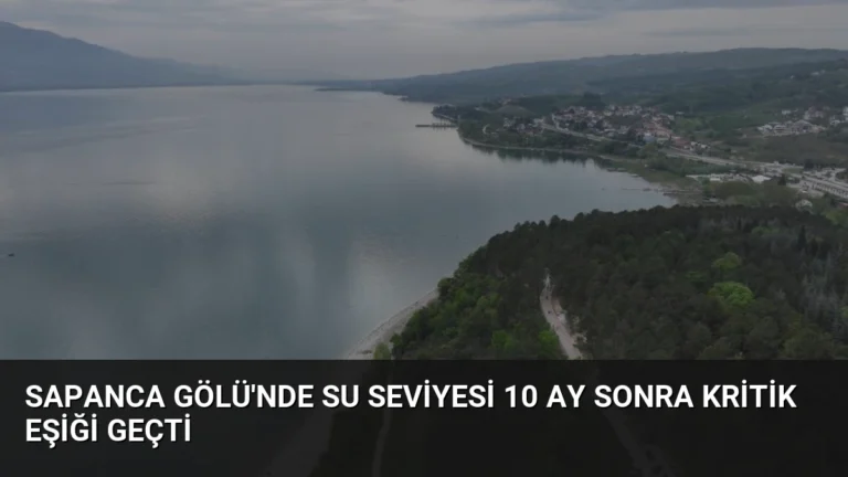 Sapanca Gölü’nde Su Seviyesi 10 Ay Sonra Kritik Eşiği Geçti