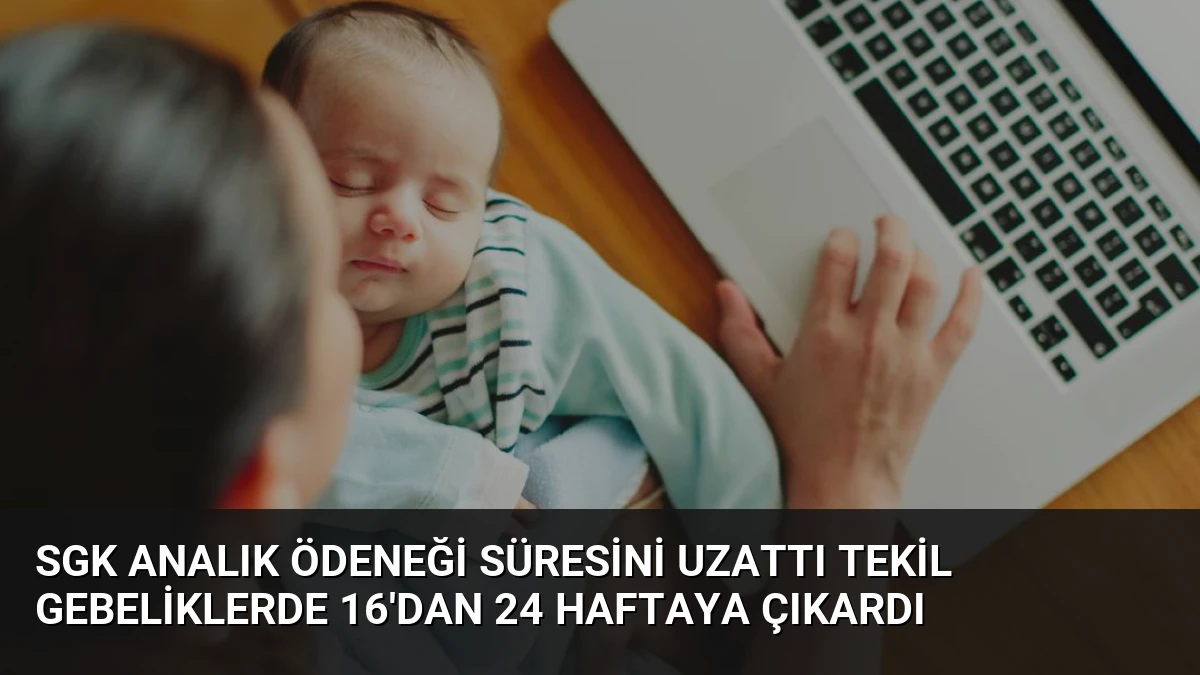 SGK Analık Ödeneği Süresini Uzattı Tekil Gebeliklerde 16’dan 24 Haftaya Çıkardı
