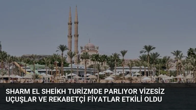 Sharm El Sheikh Turizmde Parlıyor Vizesiz Uçuşlar ve Rekabetçi Fiyatlar Etkili Oldu