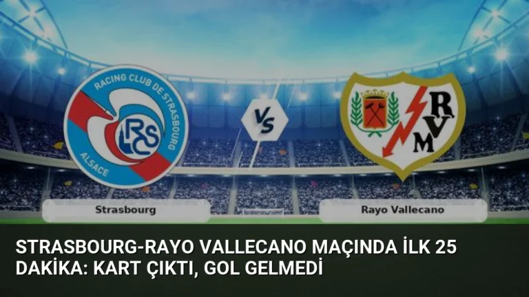 Strasbourg-Rayo Vallecano Maçında İlk 25 Dakika: Kart Çıktı, Gol Gelmedi