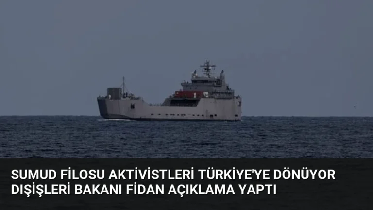Sumud Filosu Aktivistleri Türkiye’ye Dönüyor Dışişleri Bakanı Fidan Açıklama Yaptı