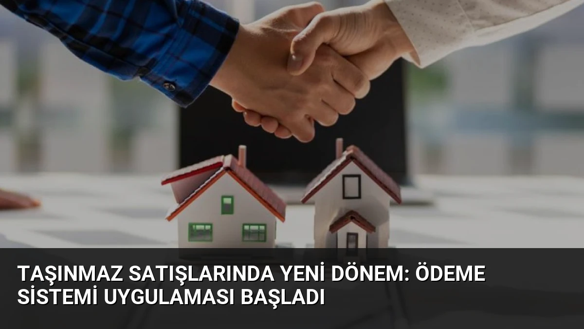 Taşınmaz Satışlarında Yeni Dönem: Ödeme Sistemi Uygulaması Başladı