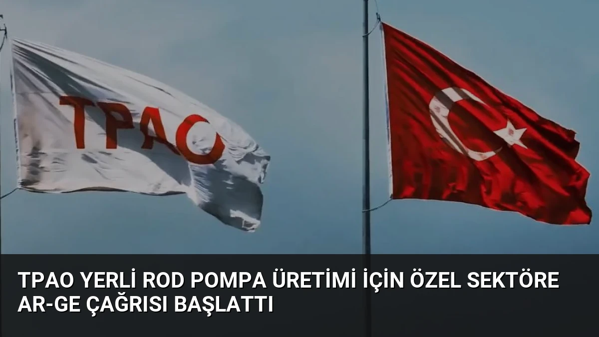TPAO Yerli Rod Pompa Üretimi İçin Özel Sektöre AR-GE Çağrısı Başlattı
