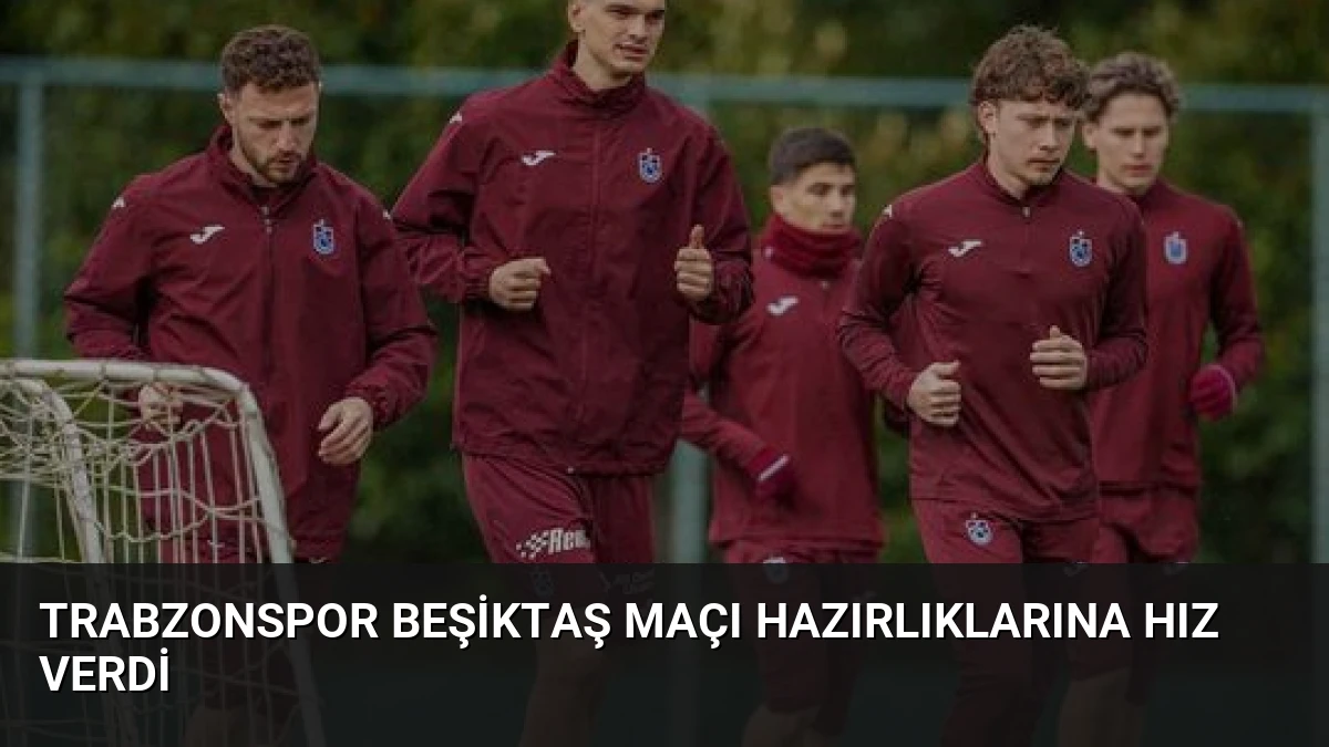 Trabzonspor Beşiktaş Maçı Hazırlıklarına Hız Verdi