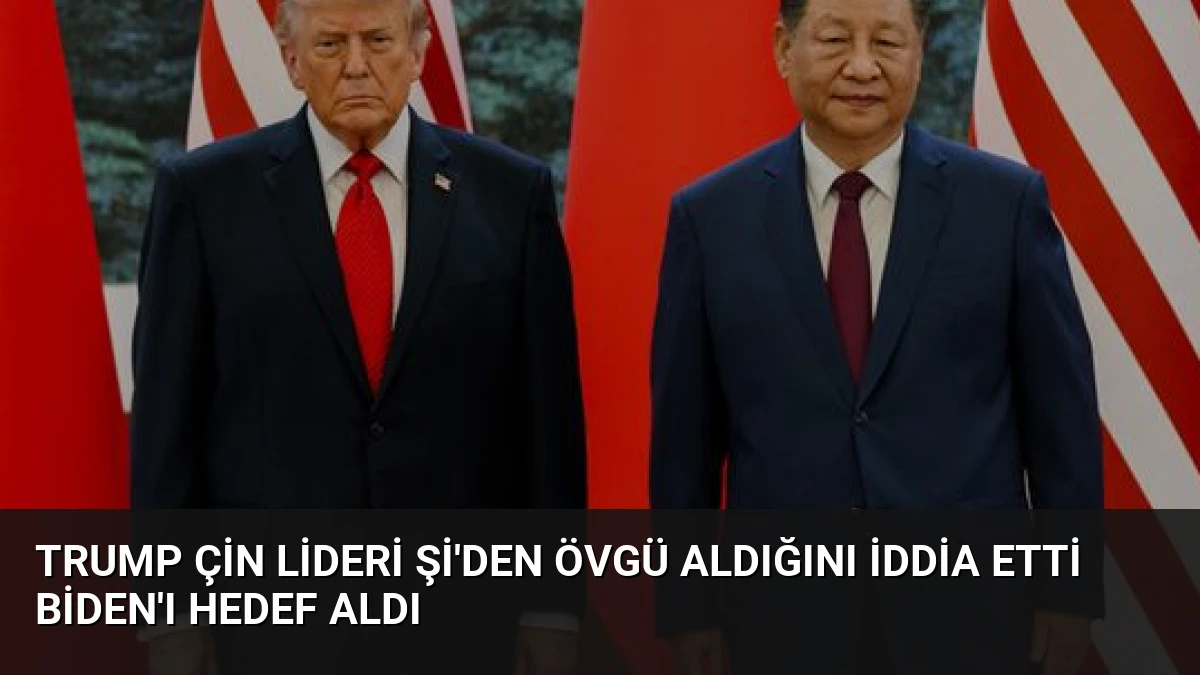 Trump Çin Lideri Şi’den Övgü Aldığını İddia Etti Biden’ı Hedef Aldı