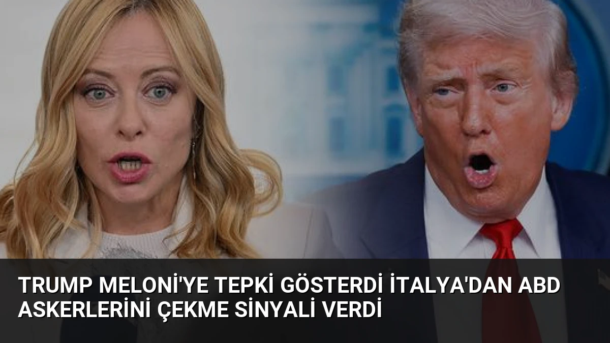 Trump Meloni’ye Tepki Gösterdi İtalya’dan ABD Askerlerini Çekme Sinyali Verdi