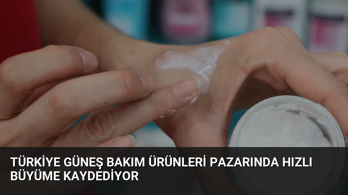 Türkiye Güneş Bakım Ürünleri Pazarında Hızlı Büyüme Kaydediyor
