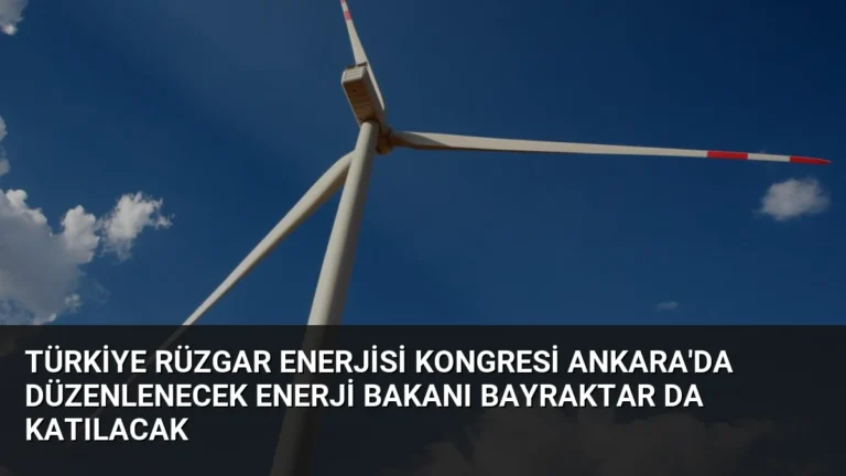 Türkiye Rüzgar Enerjisi Kongresi Ankara’da Düzenlenecek Enerji Bakanı Bayraktar da Katılacak