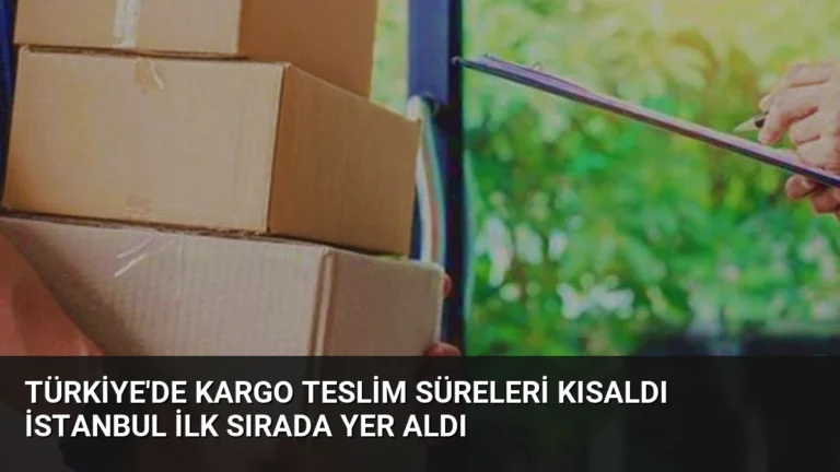 Türkiye’de Kargo Teslim Süreleri Kısaldı İstanbul İlk Sırada Yer Aldı