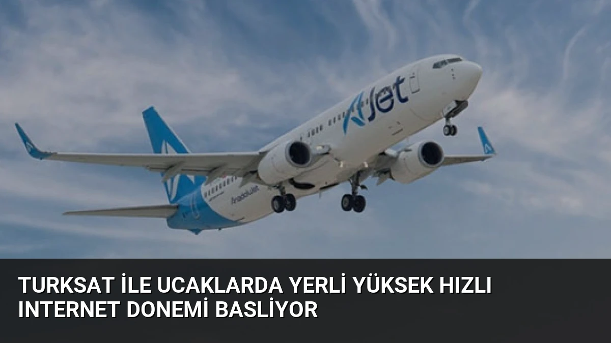 Turksat ile Ucaklarda Yerli Yüksek Hızlı Internet Donemi Basliyor