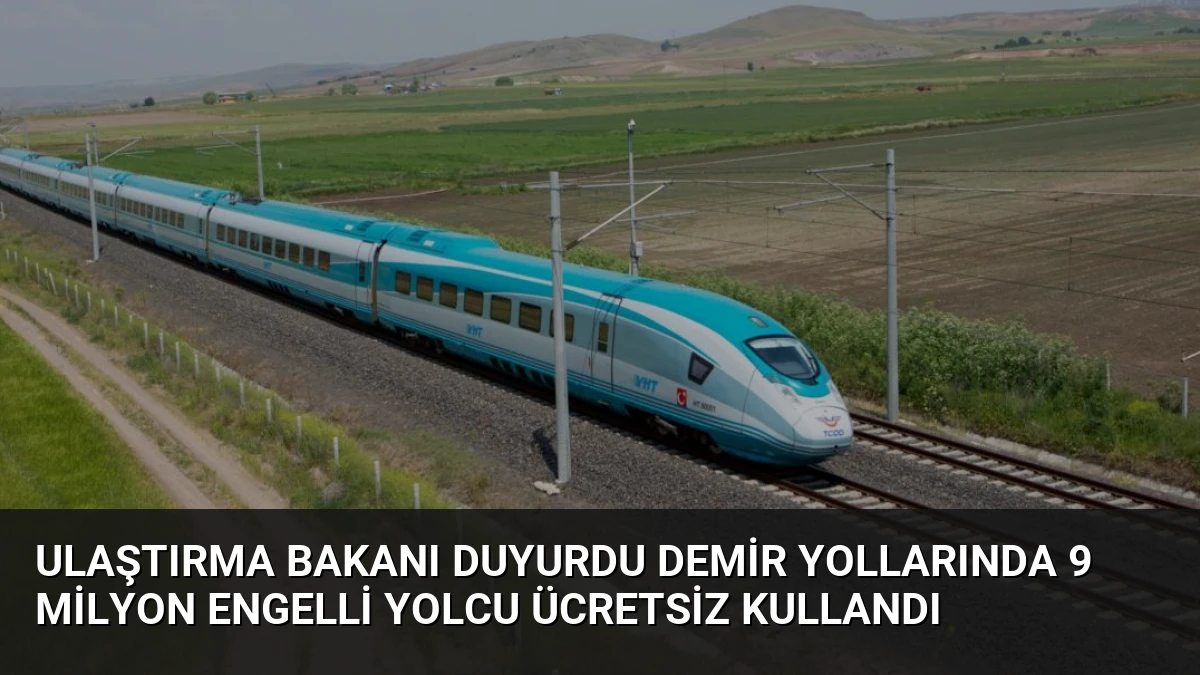 Ulaştırma Bakanı Duyurdu Demir Yollarında 9 Milyon Engelli Yolcu Ücretsiz Kullandı