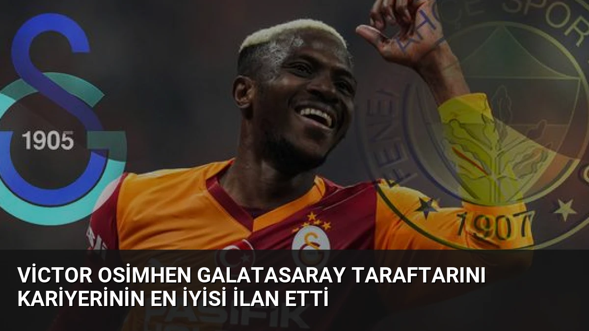 Victor Osimhen Galatasaray Taraftarını Kariyerinin En İyisi İlan Etti