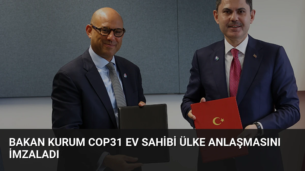 Bakan Kurum COP31 Ev Sahibi Ülke Anlaşmasını İmzaladı