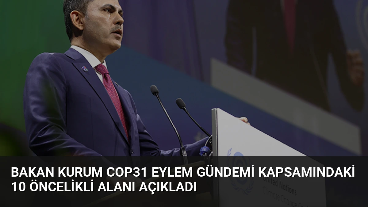 Bakan Kurum COP31 Eylem Gündemi kapsamındaki 10 öncelikli alanı açıkladı