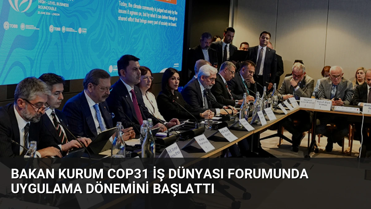 Bakan Kurum COP31 İş Dünyası Forumunda Uygulama Dönemini Başlattı