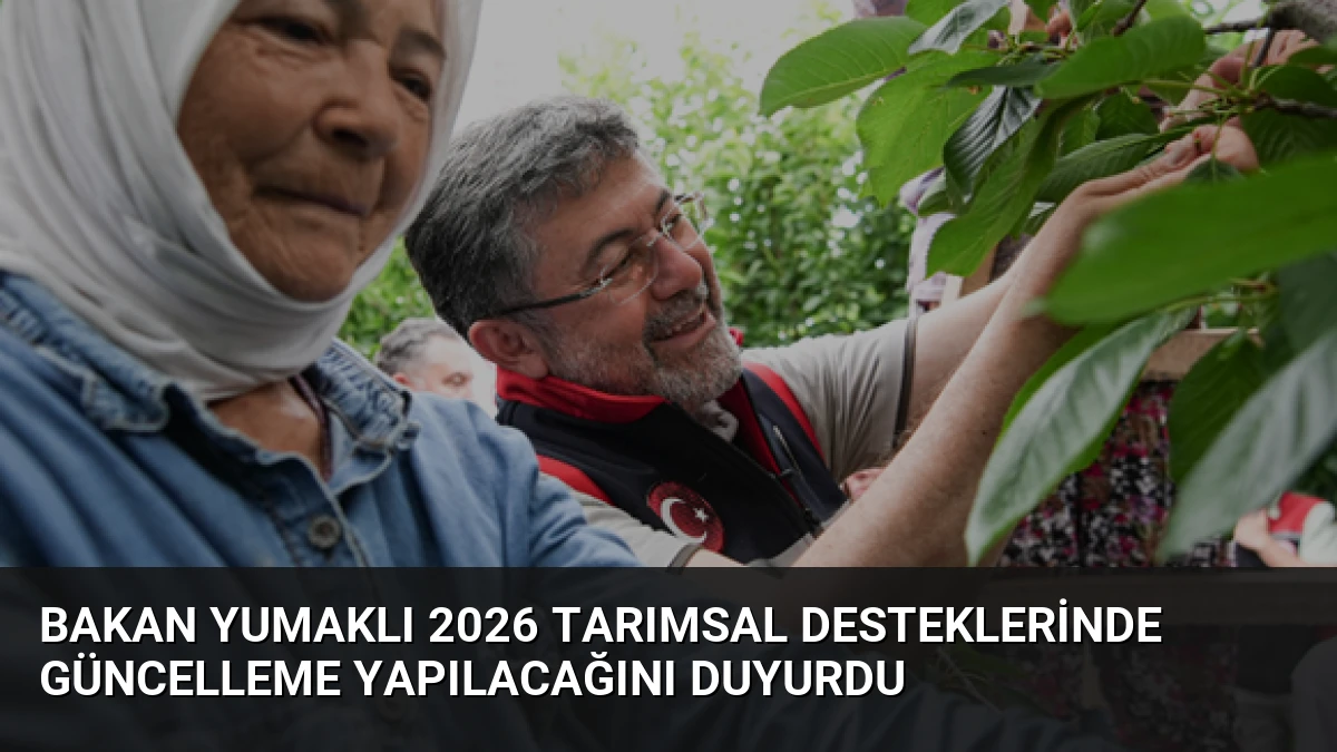 Bakan Yumaklı 2026 Tarımsal Desteklerinde Güncelleme Yapılacağını Duyurdu