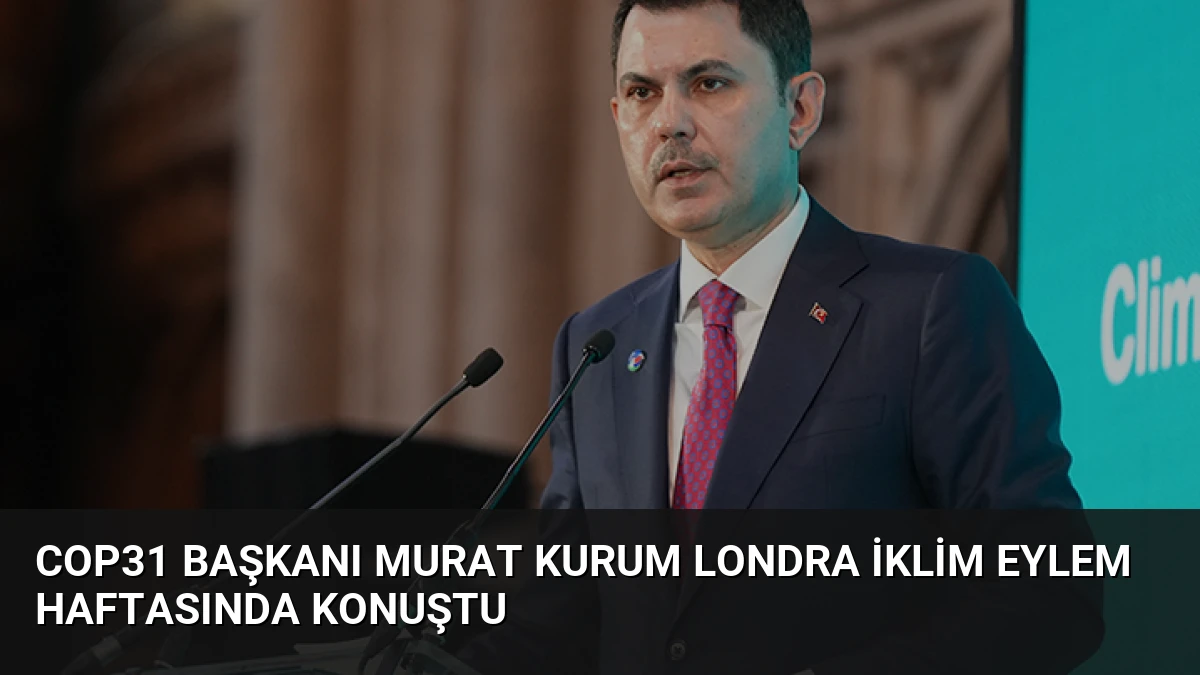 COP31 Başkanı Murat Kurum Londra İklim Eylem Haftasında Konuştu
