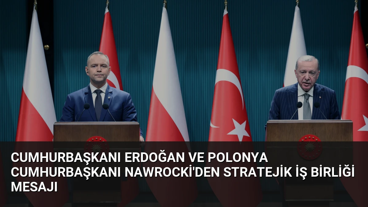 Cumhurbaşkanı Erdoğan ve Polonya Cumhurbaşkanı Nawrocki’den Stratejik İş Birliği Mesajı