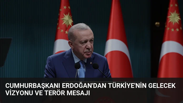 Cumhurbaşkanı Erdoğan’dan Türkiye’nin Gelecek Vizyonu ve Terör Mesajı