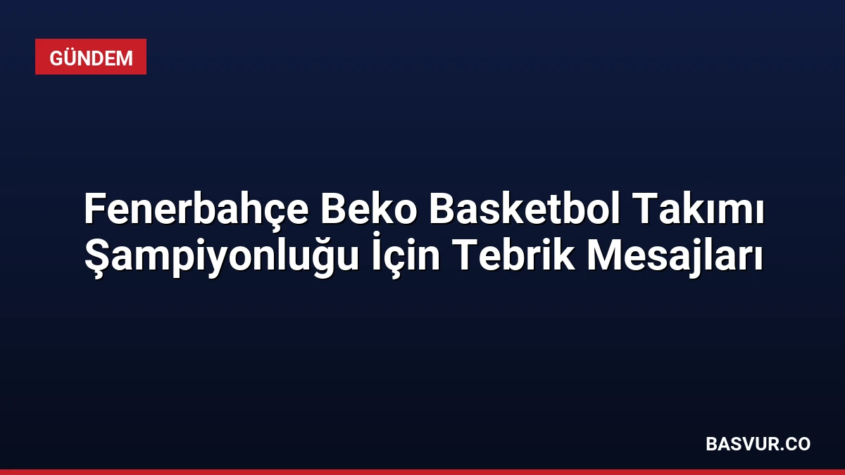 Fenerbahçe Beko Basketbol Takımı Şampiyonluğu İçin Tebrik Mesajları