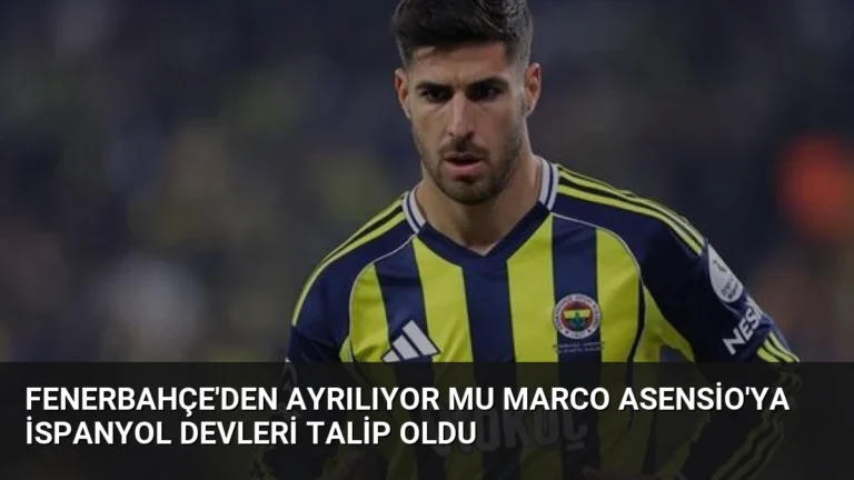 Fenerbahçe’den Ayrılıyor mu Marco Asensio’ya İspanyol Devleri Talip Oldu