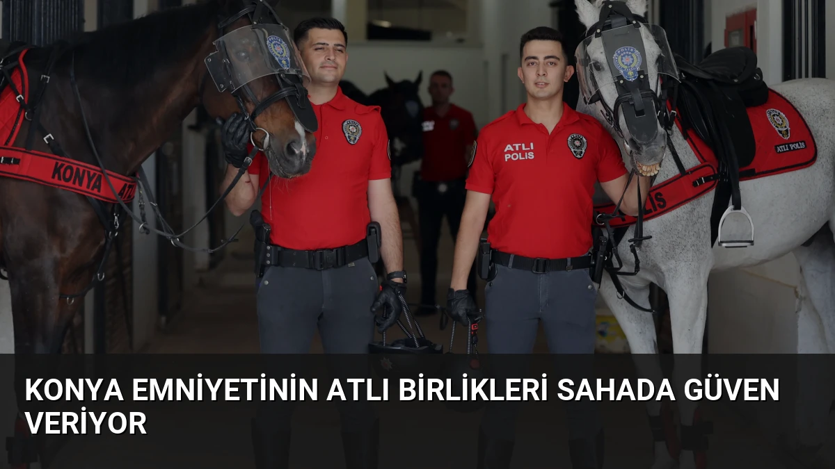 Konya Emniyetinin Atlı Birlikleri Sahada Güven Veriyor