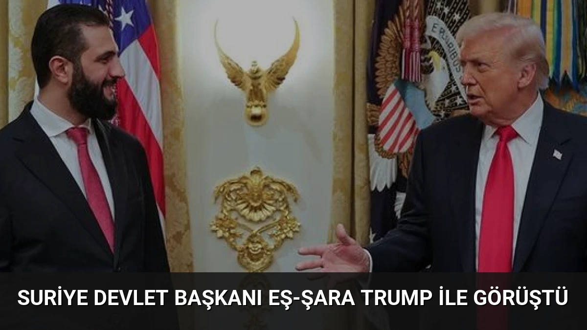 Suriye Devlet Başkanı Eş-Şara Trump ile Görüştü