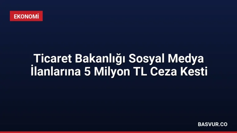 Ticaret Bakanlığı Sosyal Medya İlanlarına 5 Milyon TL Ceza Kesti