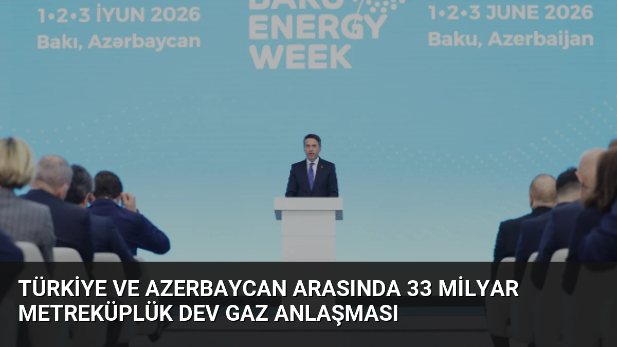 Türkiye ve Azerbaycan Arasında 33 Milyar Metreküplük Dev Gaz Anlaşması