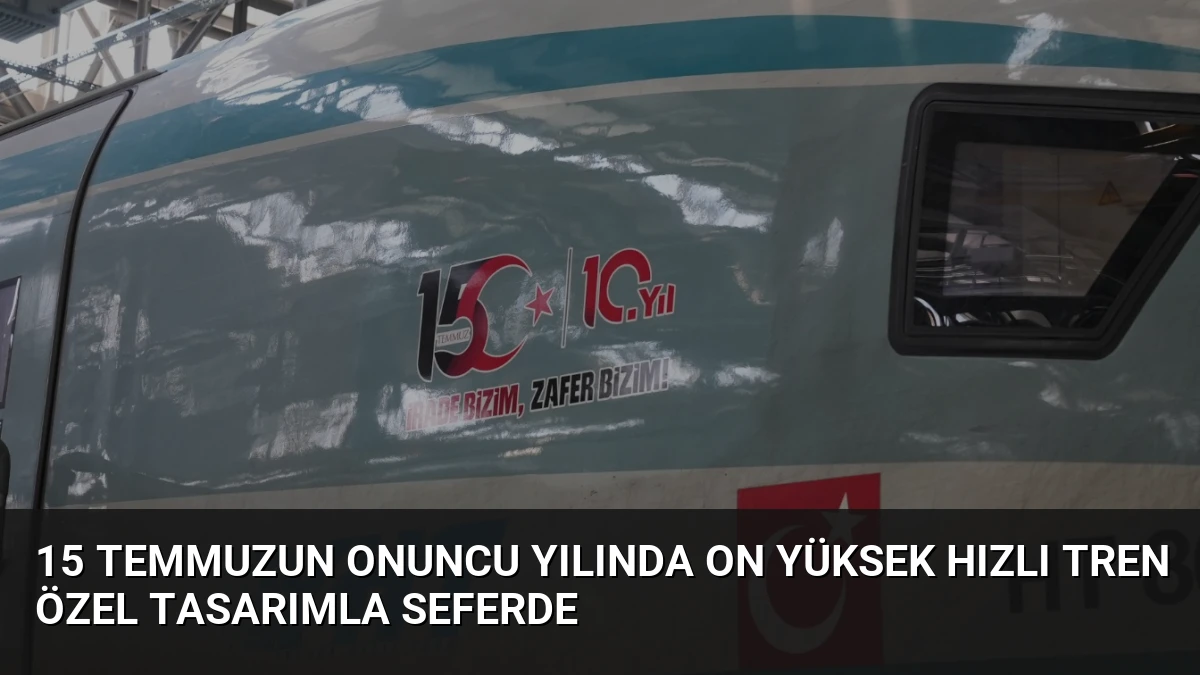 15 Temmuzun Onuncu Yılında On Yüksek Hızlı Tren Özel Tasarımla Seferde