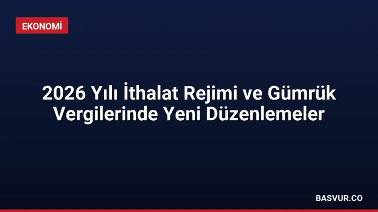 2026 Yılı İthalat Rejimi ve Gümrük Vergilerinde Yeni Düzenlemeler
