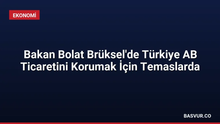 Bakan Bolat Brüksel’de Türkiye AB Ticaretini Korumak İçin Temaslarda