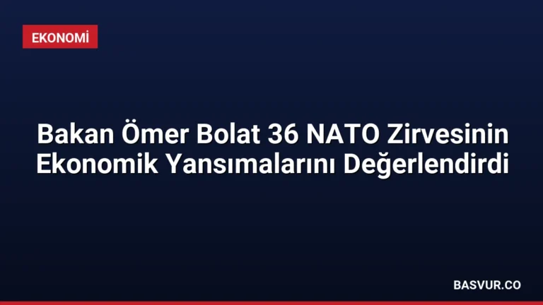 Bakan Ömer Bolat 36 NATO Zirvesinin Ekonomik Yansımalarını Değerlendirdi