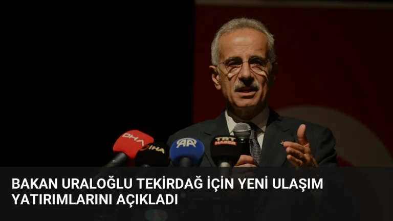 Bakan Uraloğlu Tekirdağ için yeni ulaşım yatırımlarını açıkladı