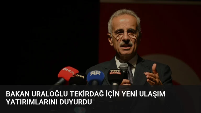 Bakan Uraloğlu Tekirdağ için yeni ulaşım yatırımlarını duyurdu