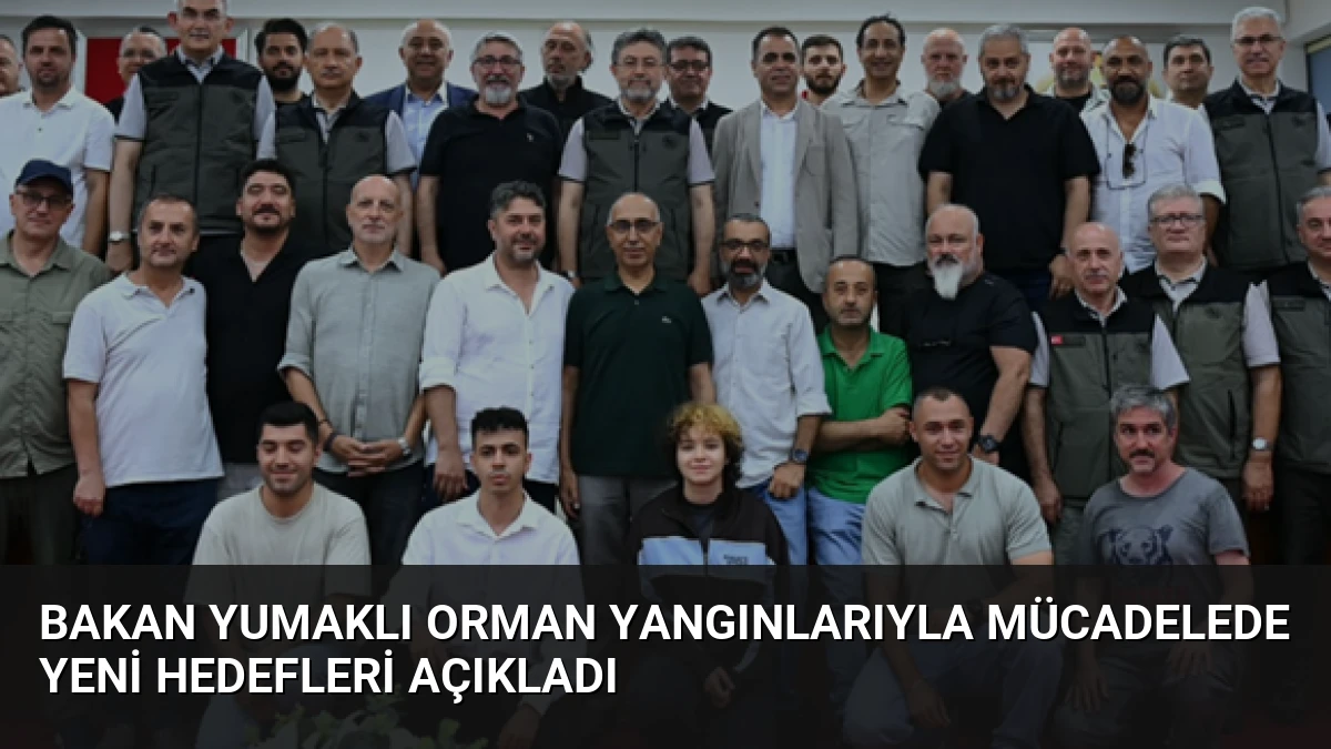 Bakan Yumaklı Orman Yangınlarıyla Mücadelede Yeni Hedefleri Açıkladı