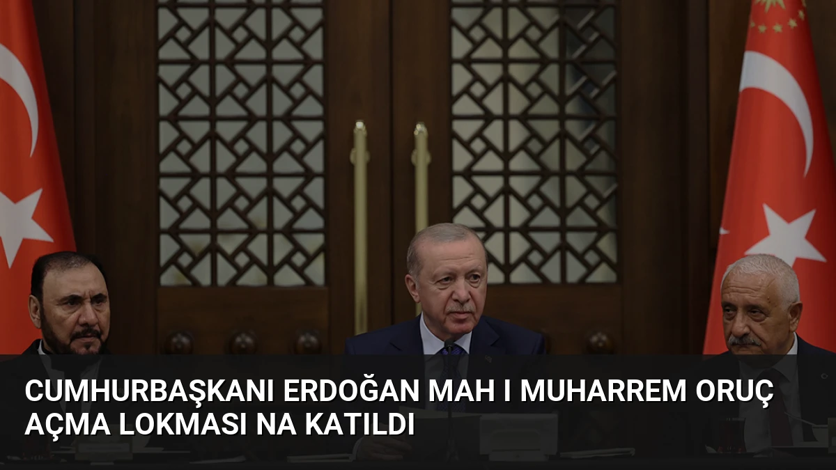 Cumhurbaşkanı Erdoğan Mah ı Muharrem Oruç Açma Lokması na Katıldı