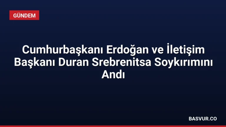 Cumhurbaşkanı Erdoğan ve İletişim Başkanı Duran Srebrenitsa Soykırımını Andı